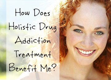 Holistic Drug Addiction Treatment Benefits | Holistic Therapy Rehab